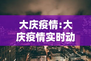 大庆疫情:大庆疫情实时动态 大庆疫情:大庆疫情实时动态