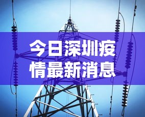 今日深圳疫情最新消息(今日深圳新闻最新消息新疫情小区) 今日深圳疫情最新消息(今日深圳新闻最新消息新疫情小区)