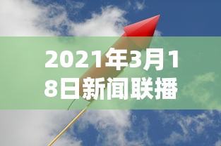 2021年3月18日新闻联播:2021年3月18号新闻联播文字版 2021年3月18日新闻联播:2021年3月18号新闻联播文字版