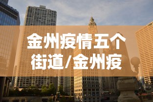 金州疫情五个街道/金州疫情五个街道是哪里 金州疫情五个街道/金州疫情五个街道是哪里
