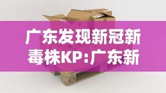 广东发现新冠新毒株KP:广东新冠毒王 广东发现新冠新毒株KP:广东新冠毒王