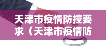 天津市疫情防控要求(天津市疫情防控要求最新) 天津市疫情防控要求(天津市疫情防控要求最新)