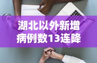 湖北以外新增病例数13连降/财经数据 湖北以外新增新冠病例连降10天 湖北以外新增病例数13连降/财经数据 湖北以外新增新冠病例连降10天