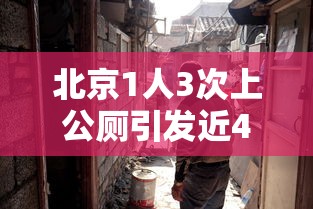 北京1人3次上公厕引发近40人感染(北京公厕感染冠状病毒) 北京1人3次上公厕引发近40人感染(北京公厕感染冠状病毒)