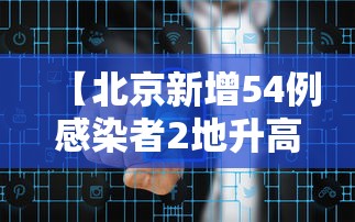 【北京新增54例感染者2地升高风险,北京最新感染地区】 【北京新增54例感染者2地升高风险,北京最新感染地区】