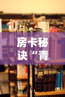 房卡秘诀“青龙大厅在哪里买房卡”详细房卡使用教程
