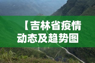 【吉林省疫情动态及趋势图示,吉林省疫情最新情况实时动态】