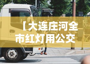 【大连庄河全市红灯用公交车封路/庄河公交车晚上几点停运】 【大连庄河全市红灯用公交车封路/庄河公交车晚上几点停运】