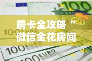 房卡全攻略“微信金花房间卡如何购买”房卡链接获取