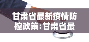 甘肃省最新疫情防控政策:甘肃省最新防控消息