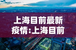 上海目前最新疫情:上海目前最新疫情情况 上海目前最新疫情:上海目前最新疫情情况