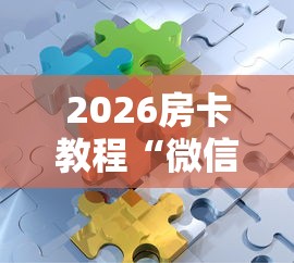 2026房卡教程“微信拼三张金花房卡”详细房卡怎么购买教程 2026房卡教程“微信拼三张金花房卡”详细房卡怎么购买教程