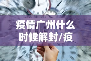 疫情广州什么时候解封/疫情广州什么时候解封的