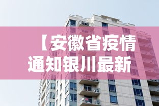 【安徽省疫情通知银川最新消息/安徽省疫情通报最新消息】 【安徽省疫情通知银川最新消息/安徽省疫情通报最新消息】