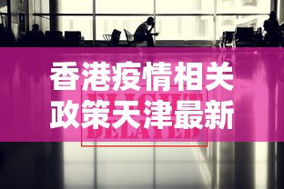 香港疫情相关政策天津最新:香港疫情防控最新通知