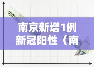 南京新增1例新冠阳性(南京新增确诊新型冠状病毒病例通报) 南京新增1例新冠阳性(南京新增确诊新型冠状病毒病例通报)