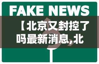 【北京又封控了吗最新消息,北京又封控了吗最新消息今天】