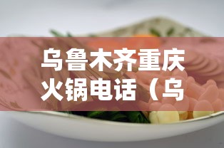 乌鲁木齐重庆火锅电话(乌鲁木齐口碑好的火锅) 乌鲁木齐重庆火锅电话(乌鲁木齐口碑好的火锅)