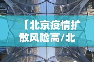 【北京疫情扩散风险高/北京疫情风险地区?】 【北京疫情扩散风险高/北京疫情风险地区?】
