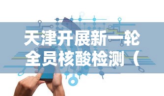 天津开展新一轮全员核酸检测(天津 全民检测) 天津开展新一轮全员核酸检测(天津 全民检测)