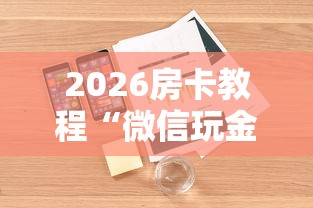 2026房卡教程“微信玩金花房卡是怎么”详细房卡怎么购买教程