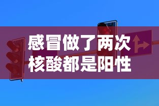 感冒做了两次核酸都是阳性/重感冒检验核酸会有阳性 感冒做了两次核酸都是阳性/重感冒检验核酸会有阳性