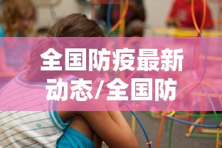 全国防疫最新动态/全国防疫最新通告 全国防疫最新动态/全国防疫最新通告