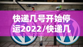 快递几号开始停运2022/快递几号开始停运2022年11月