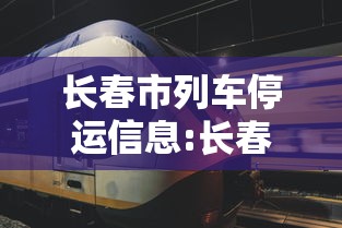 长春市列车停运信息:长春市列车停运信息公告 长春市列车停运信息:长春市列车停运信息公告