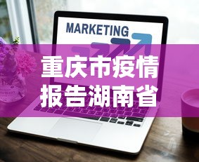 重庆市疫情报告湖南省疫情情况/重庆省疫情最新消息 重庆市疫情报告湖南省疫情情况/重庆省疫情最新消息
