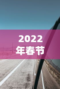 2022年春节高速免费到几号(2022年春节高速免费几天) 2022年春节高速免费到几号(2022年春节高速免费几天)