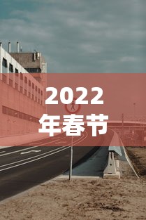 2022年春节高速免费到几号(2022年春节高速免费几天) 2022年春节高速免费到几号(2022年春节高速免费几天)