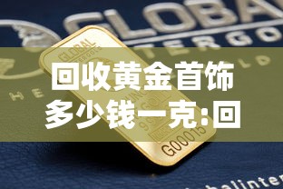 回收黄金首饰多少钱一克:回收黄金多少钱一克2021年价格表