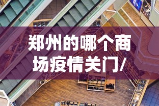 郑州的哪个商场疫情关门/郑州的哪个商场疫情关门了 郑州的哪个商场疫情关门/郑州的哪个商场疫情关门了