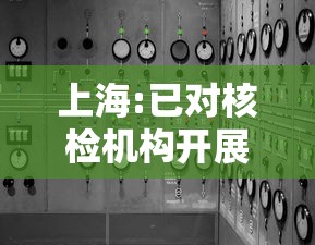 上海:已对核检机构开展调查/上海核查中心