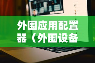 外围应用配置器(外围设备的功能是什么) 外围应用配置器(外围设备的功能是什么)