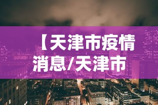 【天津市疫情消息/天津市疫情报告情况】 【天津市疫情消息/天津市疫情报告情况】