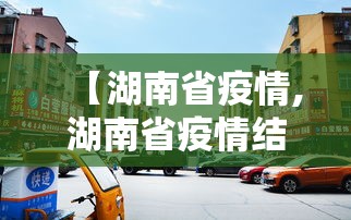 【湖南省疫情,湖南省疫情结束时间】 【湖南省疫情,湖南省疫情结束时间】