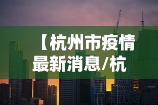 【杭州市疫情最新消息/杭州市疫情情况】 【杭州市疫情最新消息/杭州市疫情情况】
