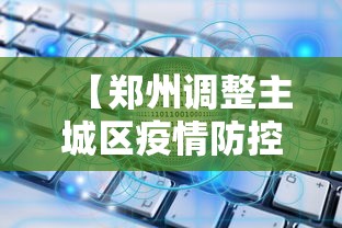 【郑州调整主城区疫情防控措施,郑州疫情防控区域】 【郑州调整主城区疫情防控措施,郑州疫情防控区域】