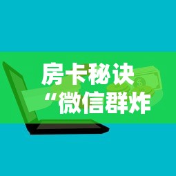 房卡秘诀“微信群炸 金花房卡链接房卡”房卡怎么购买