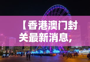 【香港澳门封关最新消息,香港澳门疫情风险等级】