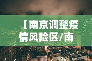【南京调整疫情风险区/南京疫情风险区域查询最新】 【南京调整疫情风险区/南京疫情风险区域查询最新】
