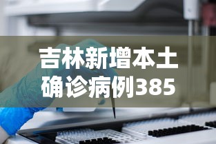 吉林新增本土确诊病例385例/吉林新增本土确诊病例385例 吉林新增本土确诊病例385例/吉林新增本土确诊病例385例