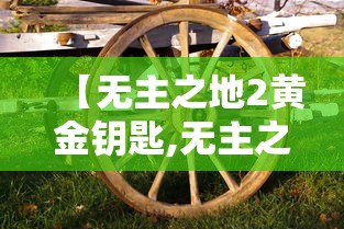 【无主之地2黄金钥匙,无主之地黄金钥匙有什么用】 【无主之地2黄金钥匙,无主之地黄金钥匙有什么用】