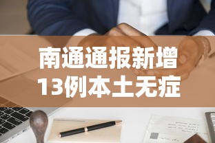 南通通报新增13例本土无症状轨迹:南通新增一例新型冠状病毒