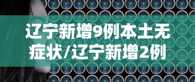 满洲里新增本土34例/满洲里最新 满洲里新增本土34例/满洲里最新