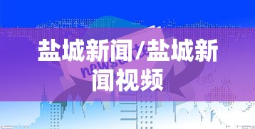 盐城新闻/盐城新闻视频 盐城新闻/盐城新闻视频