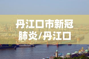 丹江口市新冠肺炎/丹江口疫情防控通知