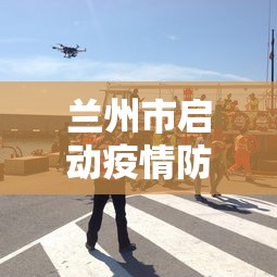 兰州市启动疫情防控应急响应:兰州市启动疫情防控应急响应方案